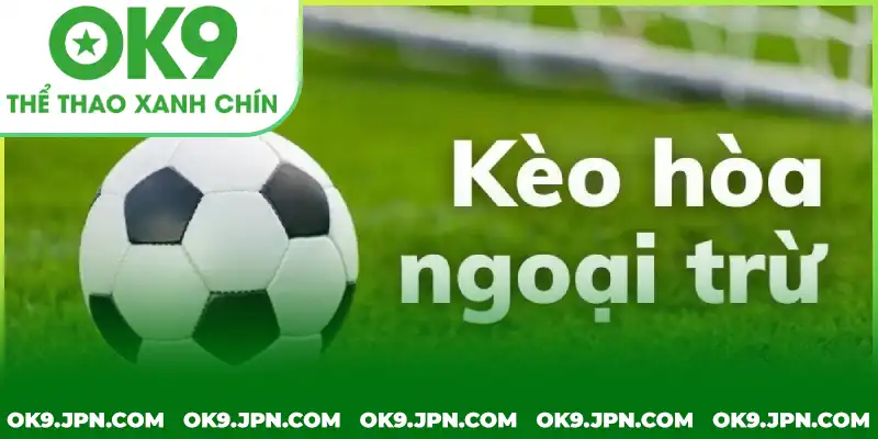 Giải đáp khái niệm kèo ngoại hoà trừ là gì tại OK9