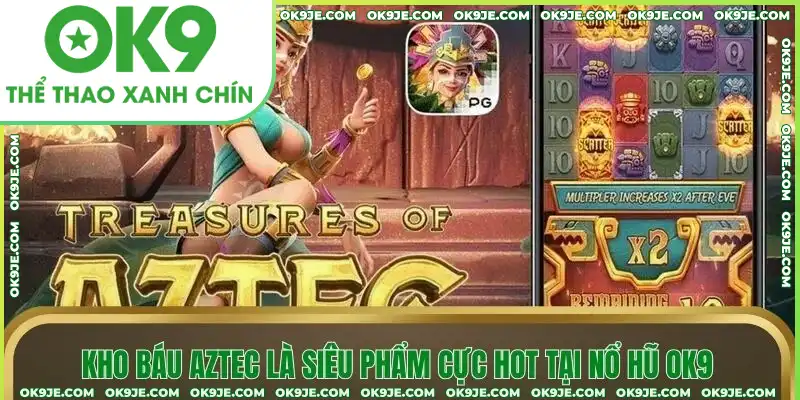 Kho báu Aztec là siêu phẩm cực hot tại nổ hũ OK9